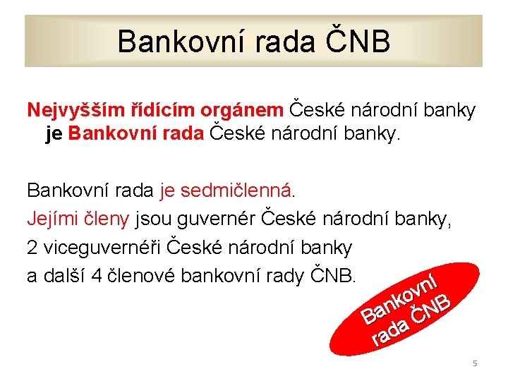 Bankovní rada ČNB Nejvyšším řídícím orgánem České národní banky je Bankovní rada České národní