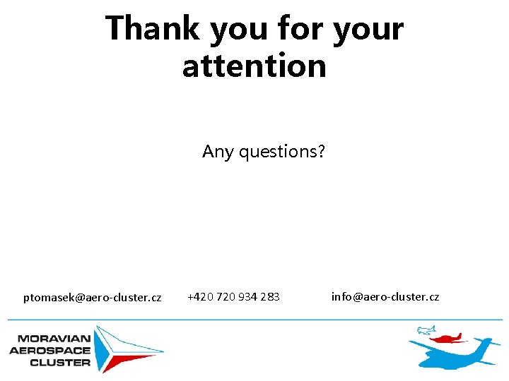 Thank you for your attention Any questions? ptomasek@aero-cluster. cz +420 720 934 283 info@aero-cluster.