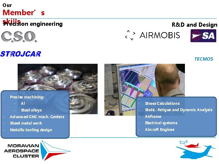 Our Member’s skills Precision engineering - R&D and Design Precise machining: - Al -