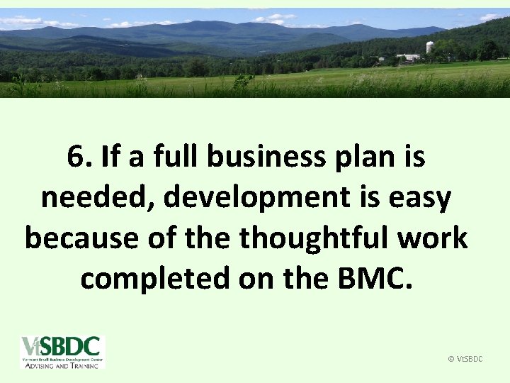 6. If a full business plan is needed, development is easy because of the