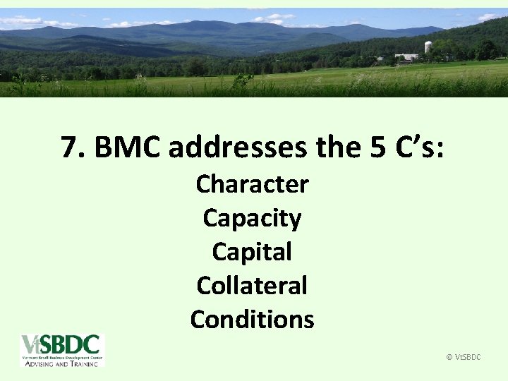 7. BMC addresses the 5 C’s: Character Capacity Capital Collateral Conditions © Vt. SBDC