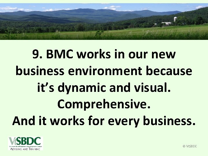 9. BMC works in our new business environment because it’s dynamic and visual. Comprehensive.