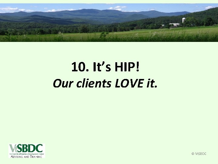 10. It’s HIP! Our clients LOVE it. © Vt. SBDC 