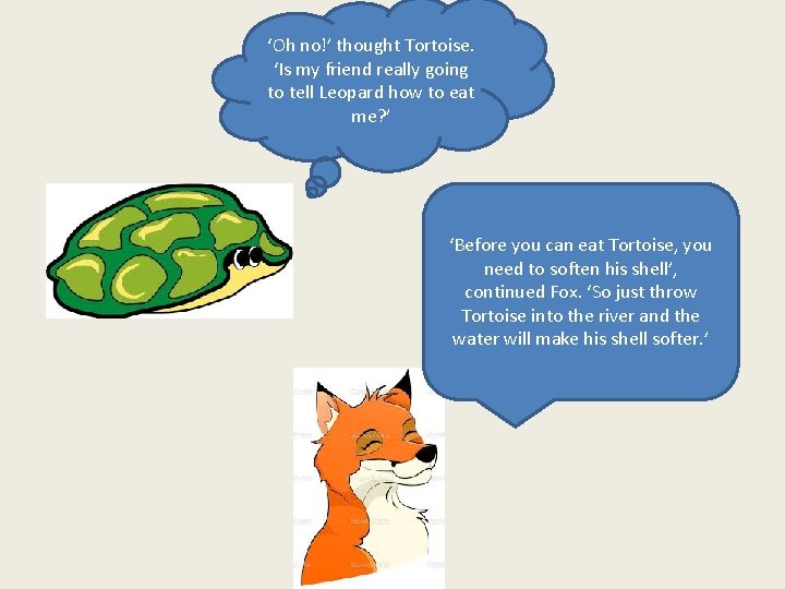 ‘Oh no!’ thought Tortoise. ‘Is my friend really going to tell Leopard how to