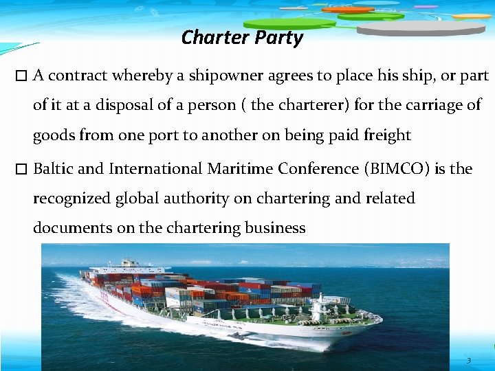 Charter Party � A contract whereby a shipowner agrees to place his ship, or