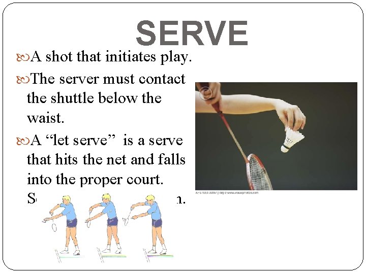 SERVE A shot that initiates play. The server must contact the shuttle below the