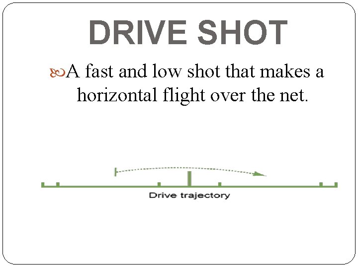 DRIVE SHOT A fast and low shot that makes a horizontal flight over the