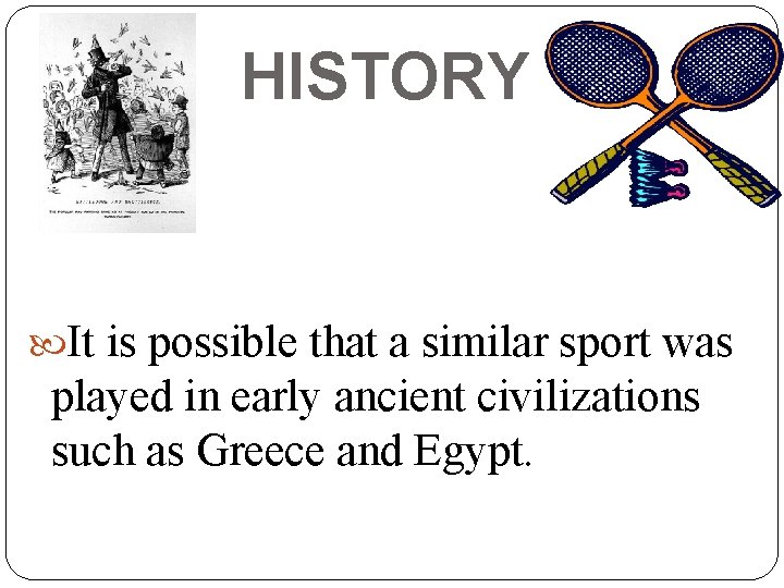 HISTORY It is possible that a similar sport was played in early ancient civilizations
