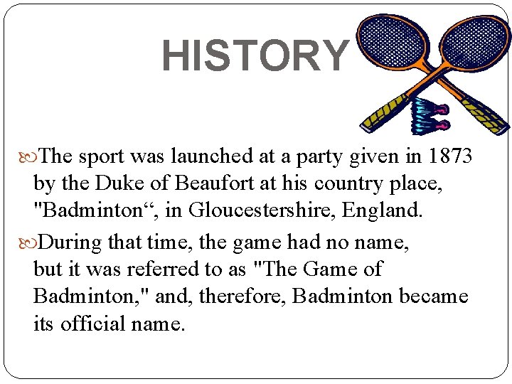 HISTORY The sport was launched at a party given in 1873 by the Duke