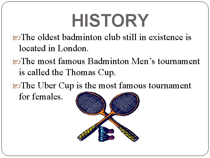 HISTORY The oldest badminton club still in existence is located in London. The most