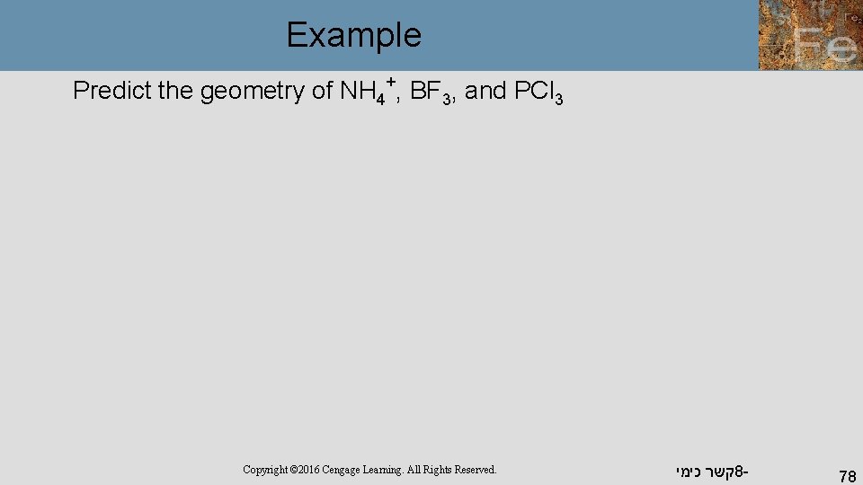 Example Predict the geometry of NH 4+, BF 3, and PCl 3 Copyright ©