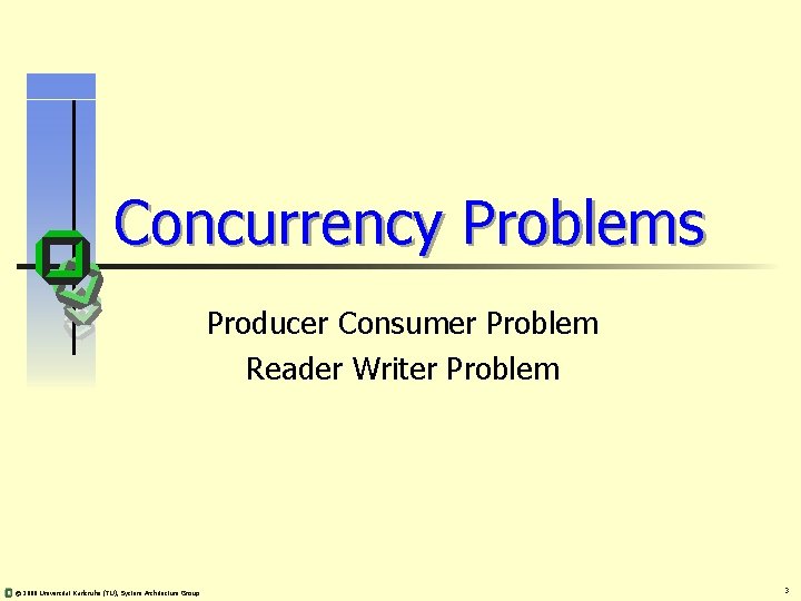 Concurrency Problems Producer Consumer Problem Reader Writer Problem © 2008 Universität Karlsruhe (TU), System
