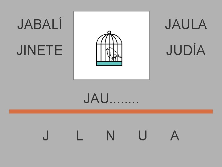 JABALÍ JAULA JINETE JUDÍA JAU. . . . J L N U A 