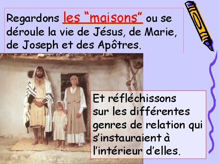 Regardons les “maisons” ou se déroule la vie de Jésus, de Marie, de Joseph