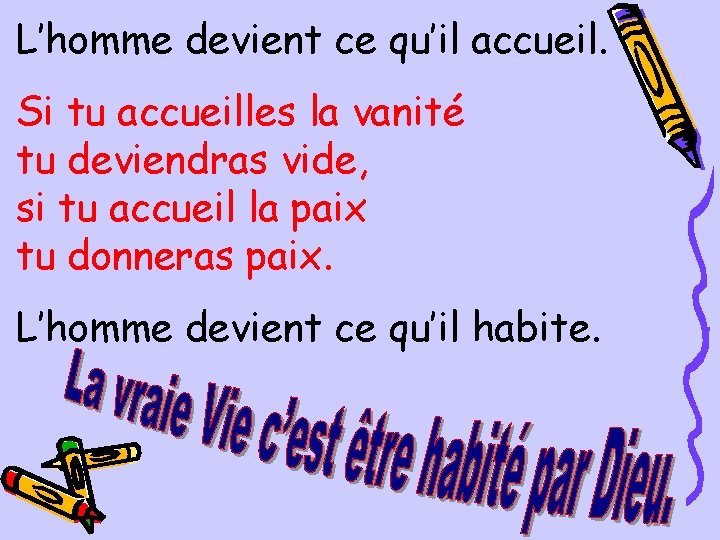 L’homme devient ce qu’il accueil. Si tu accueilles la vanité tu deviendras vide, si