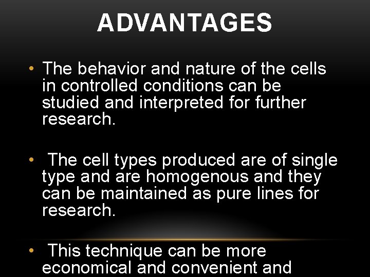ADVANTAGES • The behavior and nature of the cells in controlled conditions can be