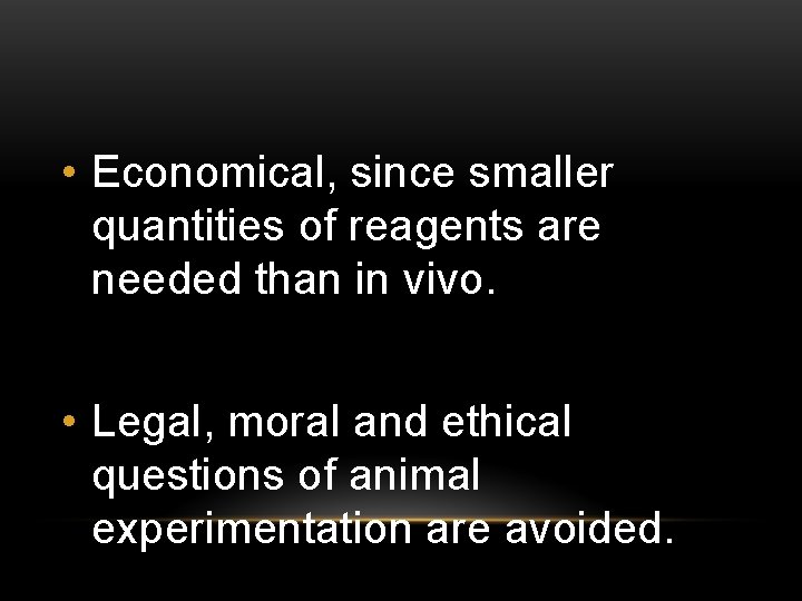  • Economical, since smaller quantities of reagents are needed than in vivo. •