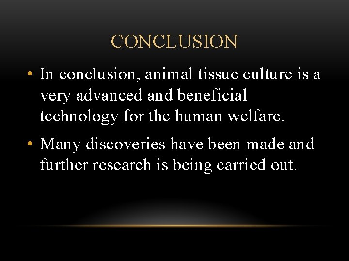 CONCLUSION • In conclusion, animal tissue culture is a very advanced and beneficial technology