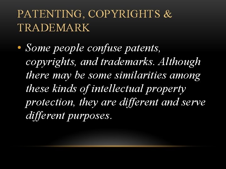 PATENTING, COPYRIGHTS & TRADEMARK • Some people confuse patents, copyrights, and trademarks. Although there