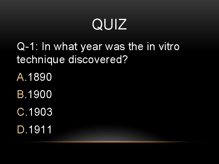 QUIZ Q-1: In what year was the in vitro technique discovered? A. 1890 B.