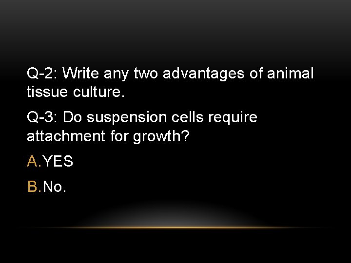 Q-2: Write any two advantages of animal tissue culture. Q-3: Do suspension cells require