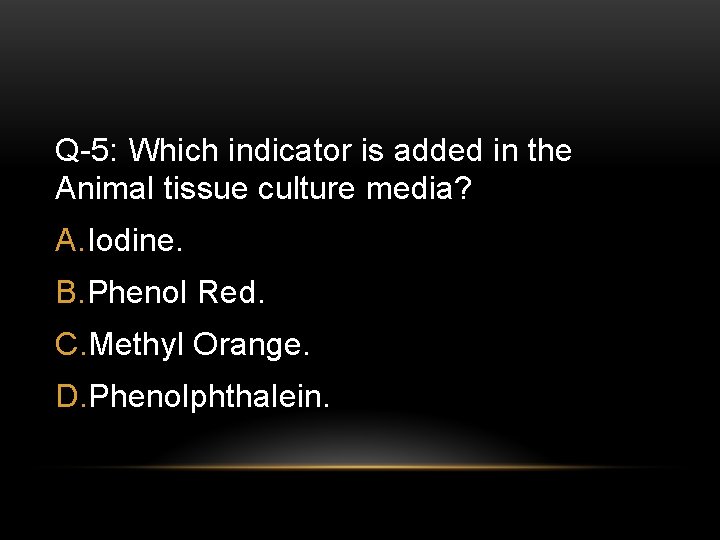 Q-5: Which indicator is added in the Animal tissue culture media? A. Iodine. B.