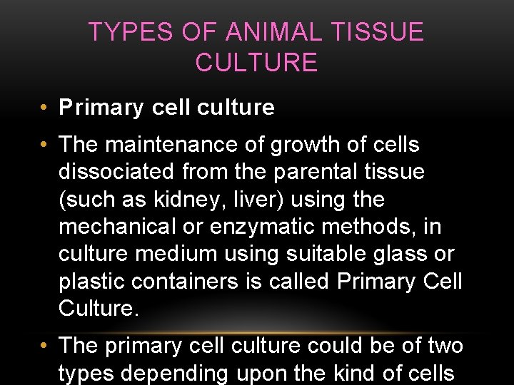TYPES OF ANIMAL TISSUE CULTURE • Primary cell culture • The maintenance of growth