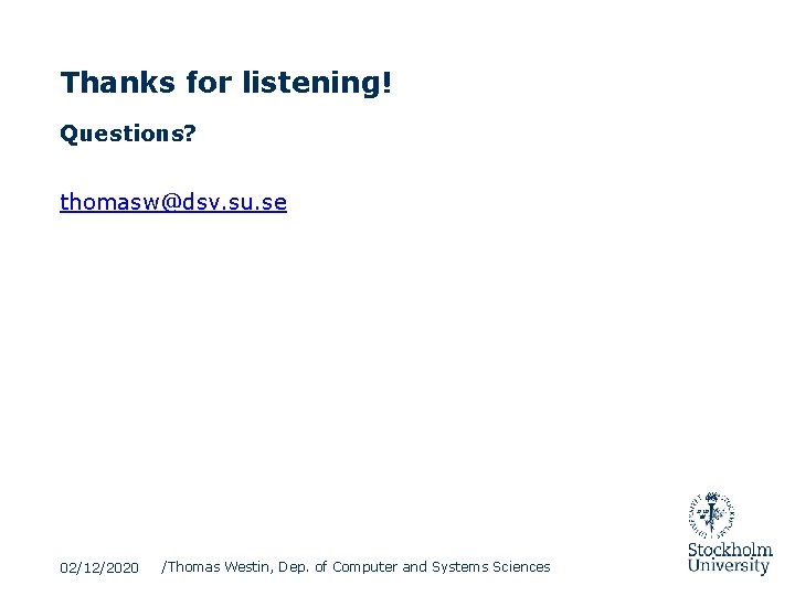 Thanks for listening! Questions? thomasw@dsv. su. se 02/12/2020 /Thomas Westin, Dep. of Computer and