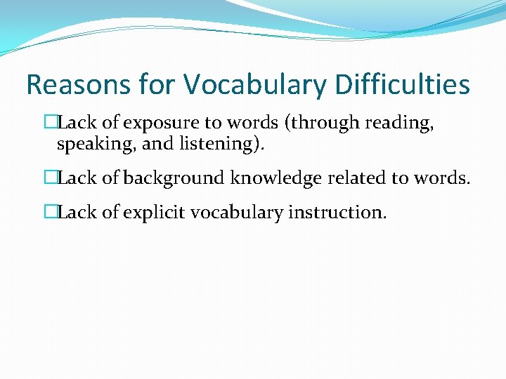 Reasons for Vocabulary Difficulties �Lack of exposure to words (through reading, speaking, and listening).