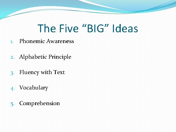 The Five “BIG” Ideas 1. Phonemic Awareness 2. Alphabetic Principle 3. Fluency with Text