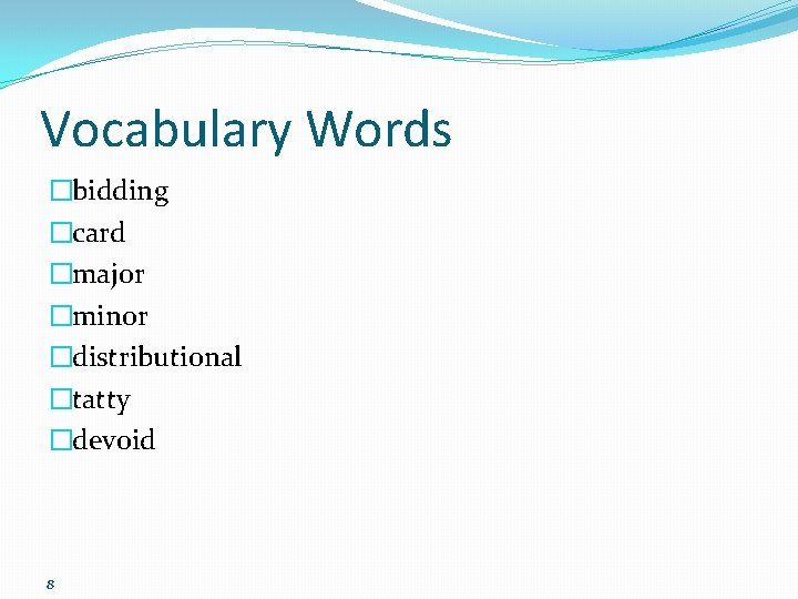 Vocabulary Words �bidding �card �major �minor �distributional �tatty �devoid 8 