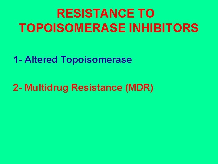 RESISTANCE TO TOPOISOMERASE INHIBITORS 1 - Altered Topoisomerase 2 - Multidrug Resistance (MDR) 