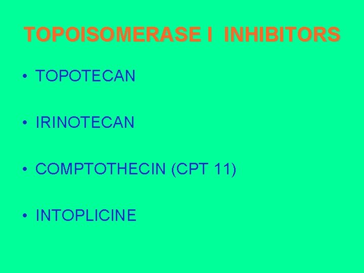 TOPOISOMERASE I INHIBITORS • TOPOTECAN • IRINOTECAN • COMPTOTHECIN (CPT 11) • INTOPLICINE 