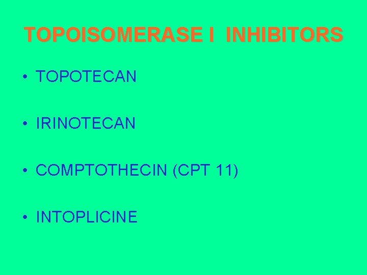 TOPOISOMERASE I INHIBITORS • TOPOTECAN • IRINOTECAN • COMPTOTHECIN (CPT 11) • INTOPLICINE 