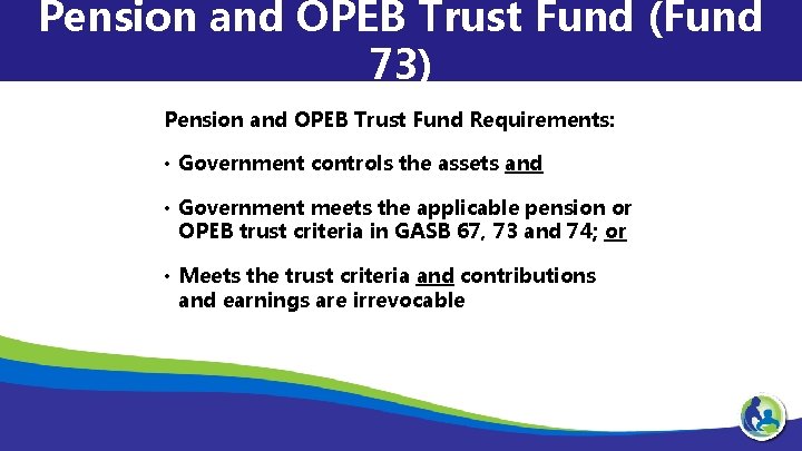 Pension and OPEB Trust Fund (Fund 73) Pension and OPEB Trust Fund Requirements: •