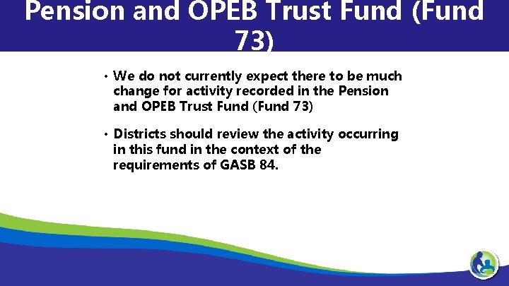 Pension and OPEB Trust Fund (Fund 73) • We do not currently expect there