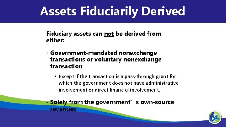 Assets Fiduciarily Derived Fiduciary assets can not be derived from either: • Government-mandated nonexchange