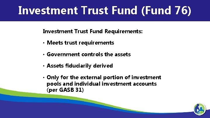 Investment Trust Fund (Fund 76) Investment Trust Fund Requirements: • Meets trust requirements •