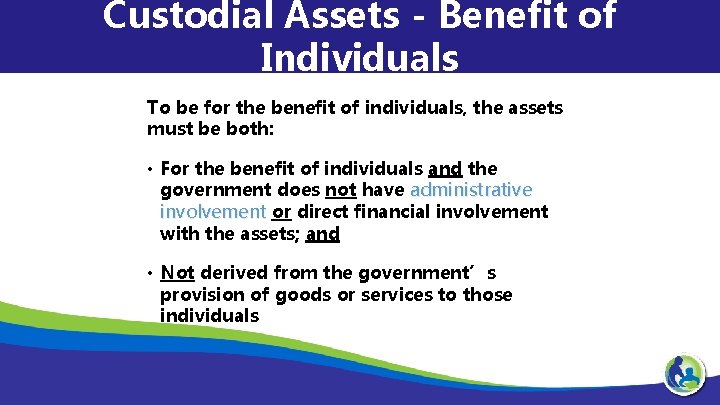 Custodial Assets - Benefit of Individuals To be for the benefit of individuals, the