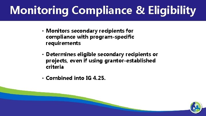 Monitoring Compliance & Eligibility • Monitors secondary recipients for compliance with program-specific requirements •