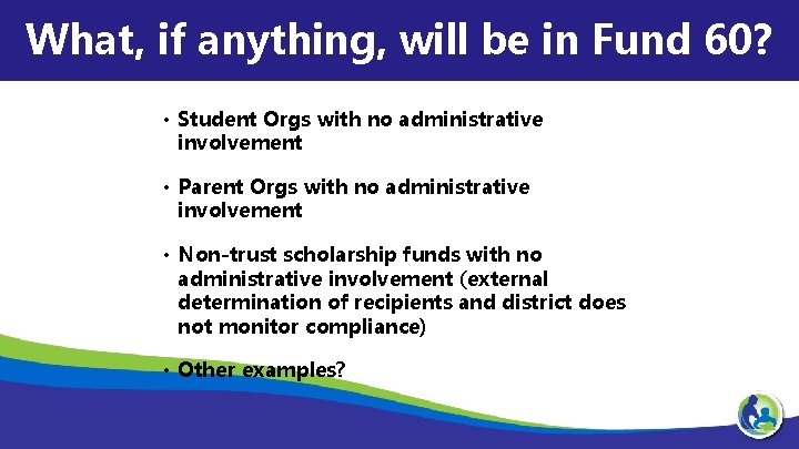 What, if anything, will be in Fund 60? • Student Orgs with no administrative