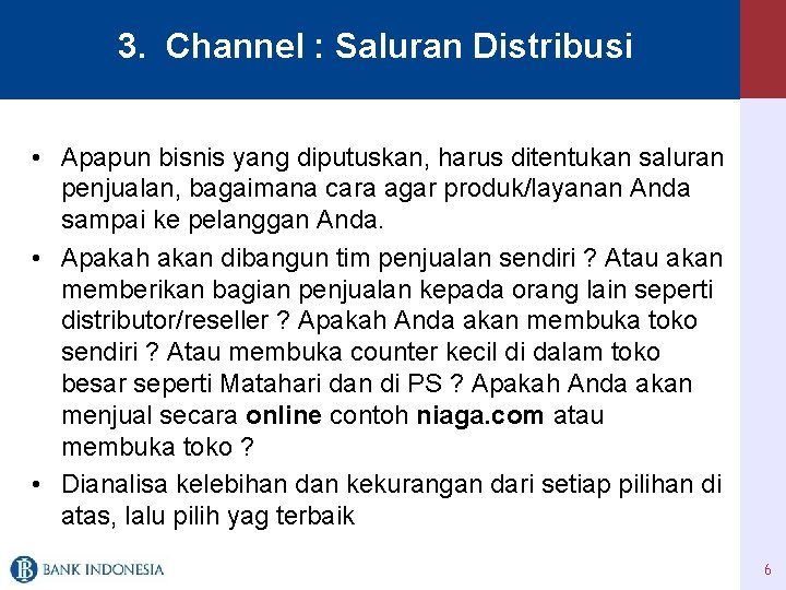 3. Channel : Saluran Distribusi • Apapun bisnis yang diputuskan, harus ditentukan saluran penjualan,