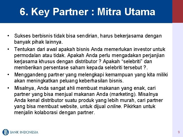 6. Key Partner : Mitra Utama • Sukses berbisnis tidak bisa sendirian, harus bekerjasama