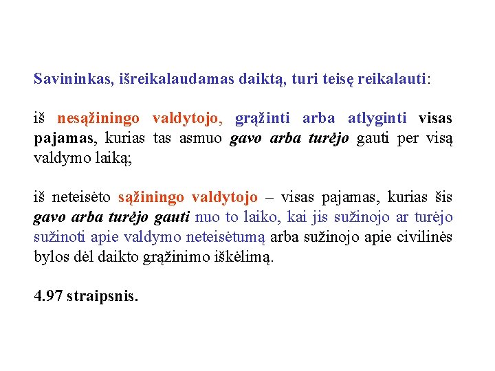 Savininkas, išreikalaudamas daiktą, turi teisę reikalauti: iš nesąžiningo valdytojo, grąžinti arba atlyginti visas pajamas,