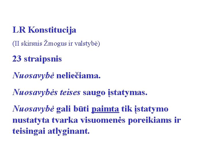 LR Konstitucija (II skirsnis Žmogus ir valstybė) 23 straipsnis Nuosavybė neliečiama. Nuosavybės teises saugo