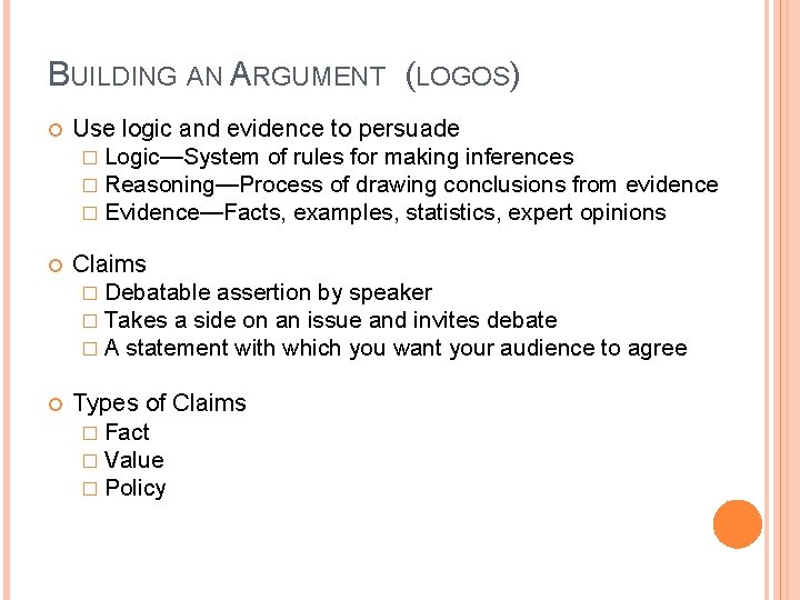BUILDING AN ARGUMENT (LOGOS) Use logic and evidence to persuade � Logic—System of rules
