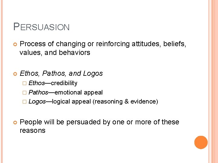 PERSUASION Process of changing or reinforcing attitudes, beliefs, values, and behaviors Ethos, Pathos, and