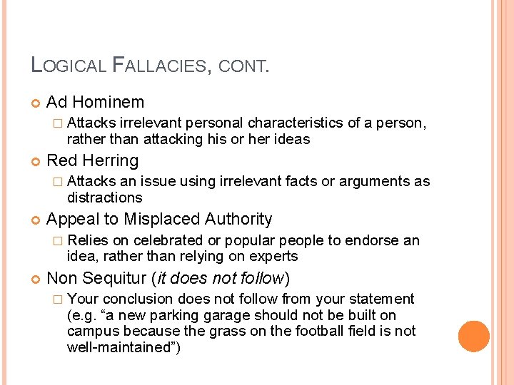 LOGICAL FALLACIES, CONT. Ad Hominem � Attacks irrelevant personal characteristics of a person, rather