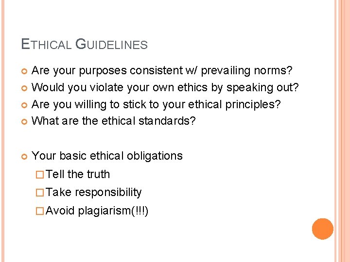 ETHICAL GUIDELINES Are your purposes consistent w/ prevailing norms? Would you violate your own