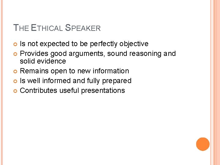 THE ETHICAL SPEAKER Is not expected to be perfectly objective Provides good arguments, sound